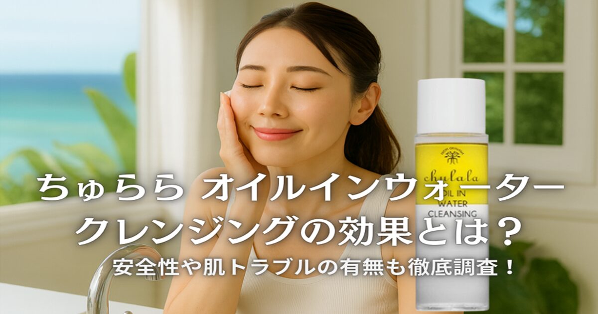 ちゅらら オイルインウォータークレンジングの効果